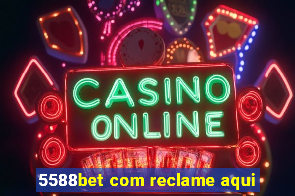 5588bet com reclame aqui